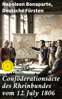 Conföderationsacte des Rheinbundes vom 12. July 1806 - Napoléon Bonaparte - E-Book