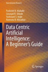 Data Centric Artificial Intelligence: A Beginner’s Guide - Parikshit N. Mahalle - E-Book