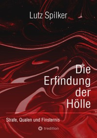 Die Erfindung der Hölle - Lutz Spilker - E-Book