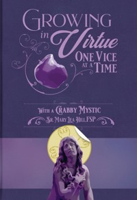 Growing in Virtue, One Vice at a Time - Mary Lea Hill - E-Book