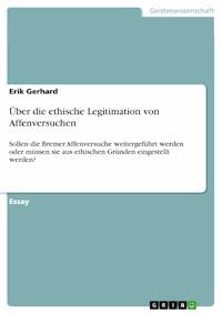 Über die ethische Legitimation von Affenversuchen - Erik Gerhard - E-Book