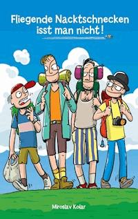 Fliegende Nacktschnecken isst man nicht! - Miroslav Kolar - E-Book