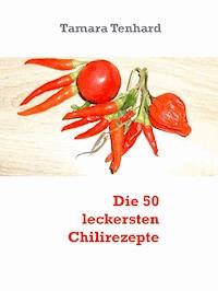 Die 50 leckersten Chilirezepte - Tamara Tenhard - E-Book
