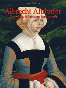 Albrecht Altdorfer: Drawings & Paintings (Annotated) - Raya Yotova - E-Book
