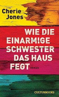 Wie die einarmige Schwester das Haus fegt - Cherie Jones - E-Book