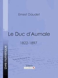 Le Duc d'Aumale - Ernest Daudet - E-Book