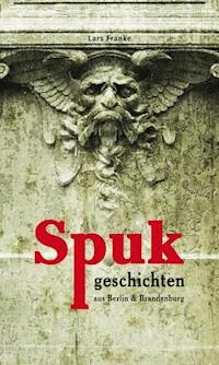 Spukgeschichten aus Berlin & Brandenburg - Lars Franke - E-Book