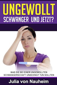 Ungewollt schwanger und jetzt? - Julia von Nauheim - E-Book