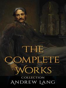 Andrew Lang: The Complete Works - Andrew Lang - E-Book