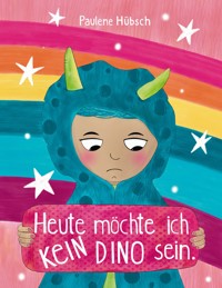 Heute möchte ich kein Dino sein - Paulene Hübsch - E-Book