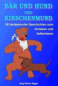 Bär und Hund und Kirschenmund - Jörg-Ulrich Nagel - E-Book