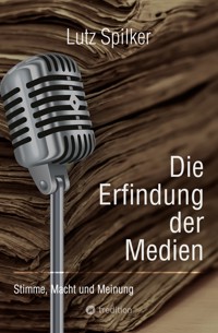 Die Erfindung der Medien - Lutz Spilker - E-Book