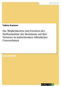 Die Möglichkeiten und Grenzen der Einflussnahme der Kommune auf ihre Vertreter in Aufsichtsräten öffentlicher Unternehmen - Tobias Kannen - E-Book