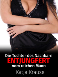 Die Tochter des Nachbarn entjungfert vom reichen Mann - Katja Krause - E-Book