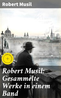Robert Musil: Gesammelte Werke in einem Band - Musil Robert - E-Book