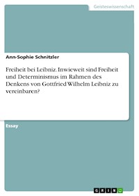 Freiheit bei Leibniz. Inwieweit sind Freiheit und  Determinismus im Rahmen des  Denkens von Gottfried Wilhelm  Leibniz zu vereinbaren? - Ann-Sophie Schnitzler - E-Book