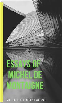 Essays Of  Michel De Montaigne - Michel De Montaigne - E-Book