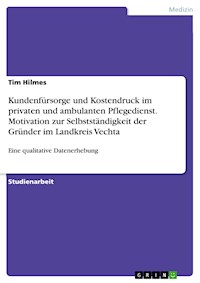 Kundenfürsorge und Kostendruck im privaten und ambulanten Pflegedienst. Motivation zur Selbstständigkeit der Gründer im Landkreis Vechta - Tim Hilmes - E-Book