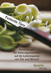 Fastende Tiere: Auswirkungen der Nahrungsrestriktion auf die Lebensspanne von Tier und Mensch - Bernd Herberth Schelker - E-Book