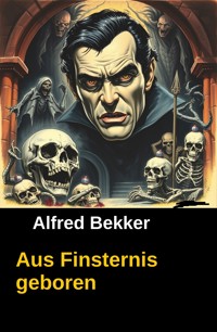 Aus Finsternis geboren - Alfred Bekker - E-Book