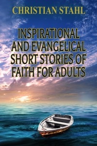 Inspirational and Evangelical Short Stories of Faith for Adults - Christian Stahl - E-Book