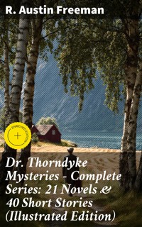 Dr. Thorndyke Mysteries – Complete Series: 21 Novels & 40 Short Stories (Illustrated Edition) - R. Austin Freeman - E-Book