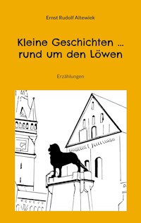 Kleine Geschichten ... rund um den Löwen - Ernst Rudolf Altewiek - E-Book