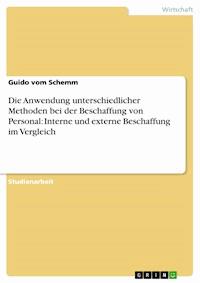 Die Anwendung unterschiedlicher Methoden bei der Beschaffung von Personal: Interne und externe Beschaffung im Vergleich - Guido vom Schemm - E-Book