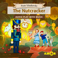 The Nutcracker, The Full Cast Audioplay with Music - Classics for Kids, Classic for everyone - Pyotr Tchaikovsky - Hörbuch
