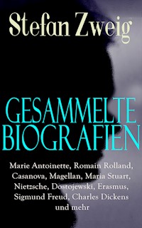 Gesammelte Biografien: Marie Antoinette, Romain Rolland, Casanova, Magellan, Maria Stuart, Nietzsche, Dostojewski, Erasmus, Sigmund Freud, Charles Dickens und mehr - Zweig Stefan - E-Book