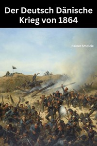 Der Deutsch Dänische Krieg von 1864 - Rainer Smolcic - E-Book