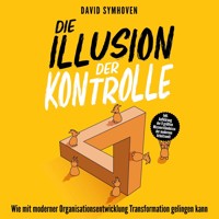 Die Illusion der Kontrolle - Wie mit moderner Organisationsentwicklung Transformation gelingen kann (ungekürzt) - David Symhoven - Hörbuch