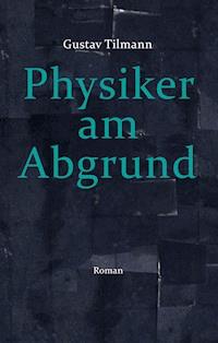 Physiker am Abgrund - Gustav Tilmann - E-Book