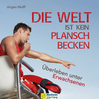 Die Welt ist kein Planschbecken - Überleben unter Erwachsenen (Ungekürzt) - Jürgen Wulff - Hörbuch