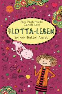 Mein Lotta-Leben (21). Sei kein Trottel, Axolotl - Alice Pantermüller - E-Book