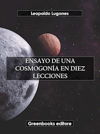 Ensayo de una cosmogonía en diez lecciones - Leopoldo Lugones - E-Book