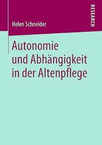 Autonomie und Abhängigkeit in der Altenpflege - Helen Schneider - E-Book