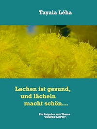 Lachen ist gesund, und lächeln macht schön... - Tayala Léha - E-Book