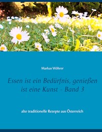 Essen ist ein Bedürfnis, genießen ist eine Kunst Band 3 - Markus Wöhrer - E-Book