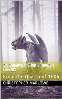 The Tragical History of Doctor Faustus / From the Quarto of 1604 - Christopher Marlowe - E-Book