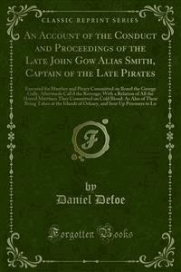 An Account of the Conduct and Proceedings of the Late John Gow Alias Smith, Captain of the Late Pirates - Daniel Defoe - E-Book