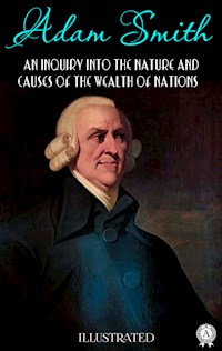 An Inquiry into the Nature and Causes of the Wealth of Nations. Illustrated - Adam Smith - E-Book