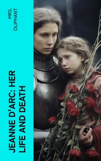 Jeanne D'Arc: Her Life And Death - Mrs.oliphant - E-Book