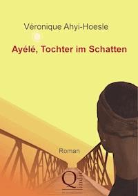 Ayélé, Tochter im Schatten - Véronique Ahyi-Hoesle - E-Book