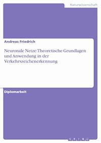 Neuronale Netze: Theoretische Grundlagen und Anwendung in der Verkehrszeichenerkennung - Andreas Friedrich - E-Book