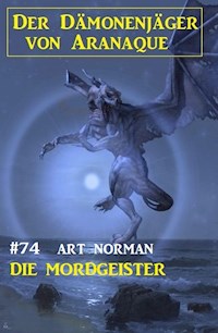 Die Mordgeister: Der Dämonenjäger von Aranaque 74 - Art Norman - E-Book
