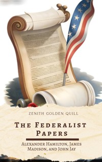 The Federalist Papers - Alexander Hamilton - E-Book