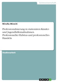 Professionalisierung in stationären Kinder- und Jugendhilfemaßnahmen. Professioneller Habitus und professionelles Handeln - Mirella Minniti - E-Book