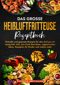 Das große Heißluftfritteuse Rezeptbuch - Stefanie Hoffmann - E-Book