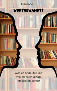 Wortgewandt ? - Fabienne P. - E-Book